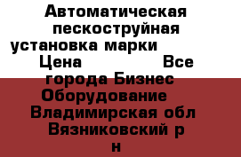 Автоматическая пескоструйная установка марки FMGroup › Цена ­ 560 000 - Все города Бизнес » Оборудование   . Владимирская обл.,Вязниковский р-н